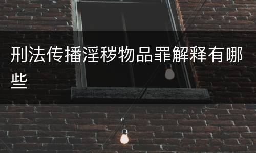 刑法传播淫秽物品罪解释有哪些