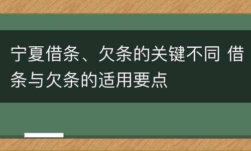 宁夏借条、欠条的关键不同 借条与欠条的适用要点