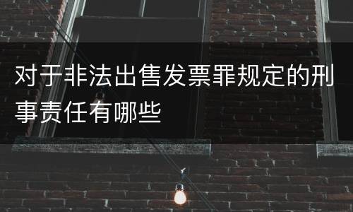 对于非法出售发票罪规定的刑事责任有哪些