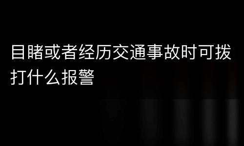 目睹或者经历交通事故时可拨打什么报警
