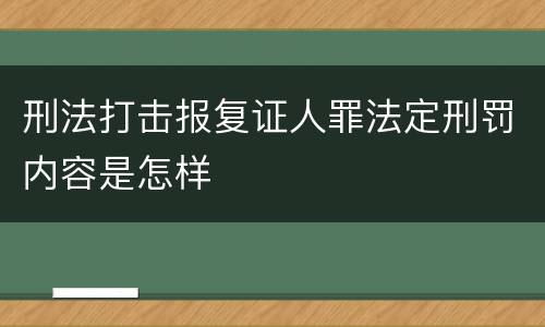 刑法打击报复证人罪法定刑罚内容是怎样