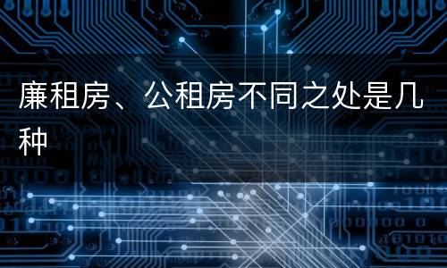 廉租房、公租房不同之处是几种