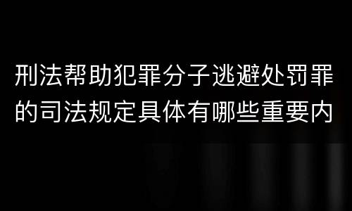 刑法帮助犯罪分子逃避处罚罪的司法规定具体有哪些重要内容