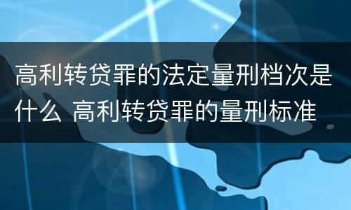 高利转贷罪的法定量刑档次是什么 高利转贷罪的量刑标准