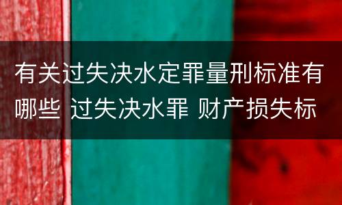 有关过失决水定罪量刑标准有哪些 过失决水罪 财产损失标准