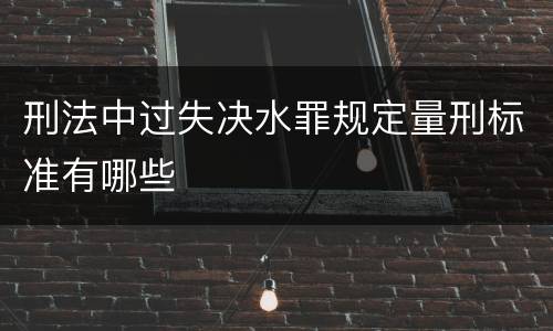 刑法中过失决水罪规定量刑标准有哪些