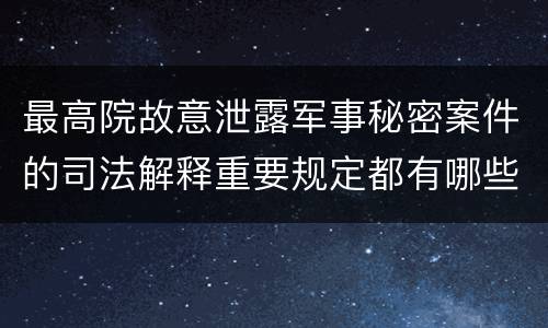 最高院故意泄露军事秘密案件的司法解释重要规定都有哪些