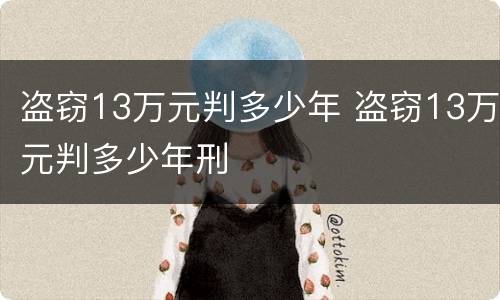 盗窃13万元判多少年 盗窃13万元判多少年刑
