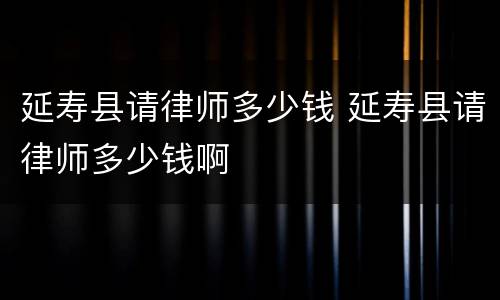 延寿县请律师多少钱 延寿县请律师多少钱啊