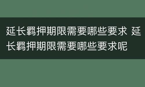 延长羁押期限需要哪些要求 延长羁押期限需要哪些要求呢