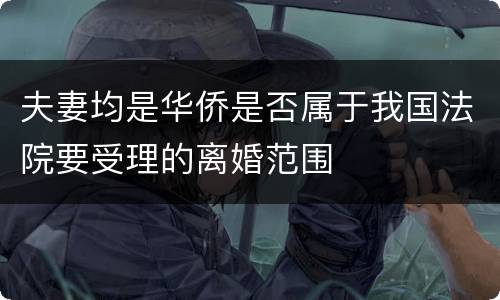 夫妻均是华侨是否属于我国法院要受理的离婚范围
