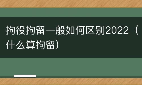 拘役拘留一般如何区别2022（什么算拘留）