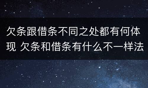 欠条跟借条不同之处都有何体现 欠条和借条有什么不一样法律上生效
