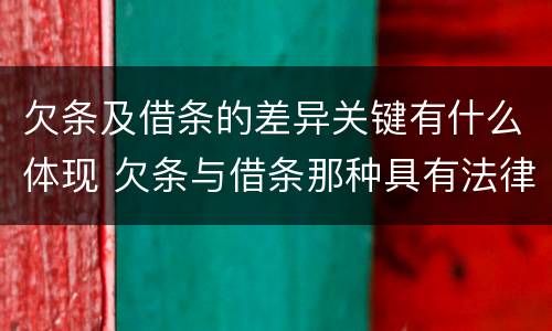 欠条及借条的差异关键有什么体现 欠条与借条那种具有法律效力