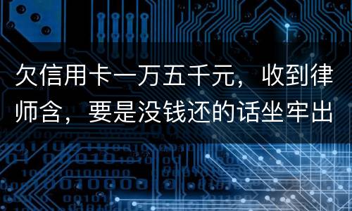 欠信用卡一万五千元，收到律师含，要是没钱还的话坐牢出来还需要继续还钱吗