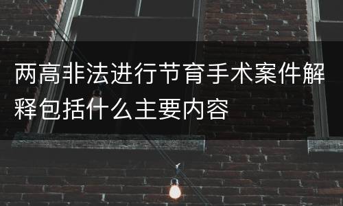 两高非法进行节育手术案件解释包括什么主要内容