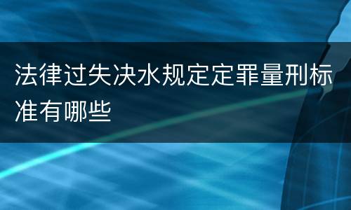 法律过失决水规定定罪量刑标准有哪些