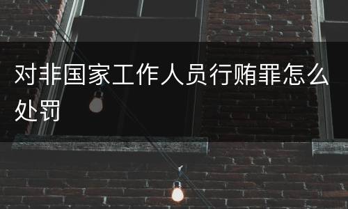对非国家工作人员行贿罪怎么处罚