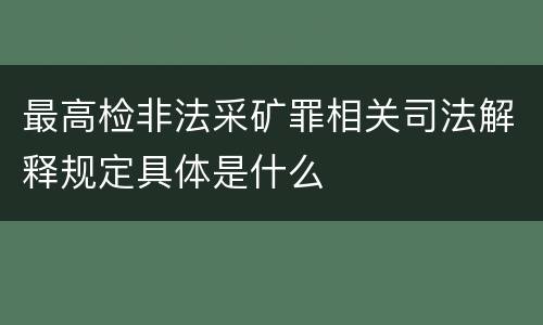 最高检非法采矿罪相关司法解释规定具体是什么