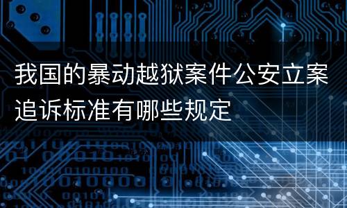 我国的暴动越狱案件公安立案追诉标准有哪些规定