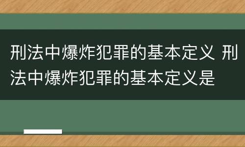 刑法中爆炸犯罪的基本定义 刑法中爆炸犯罪的基本定义是