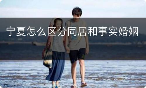 宁夏怎么区分同居和事实婚姻