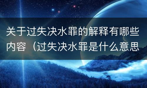 关于过失决水罪的解释有哪些内容（过失决水罪是什么意思）