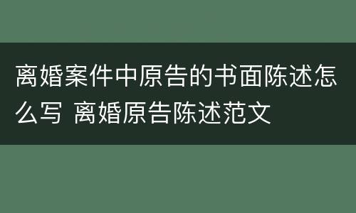 离婚案件中原告的书面陈述怎么写 离婚原告陈述范文