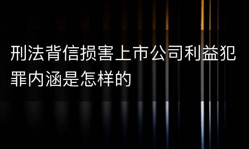 刑法背信损害上市公司利益犯罪内涵是怎样的