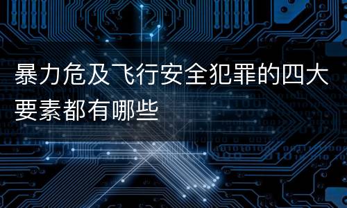 暴力危及飞行安全犯罪的四大要素都有哪些