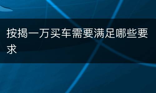按揭一万买车需要满足哪些要求