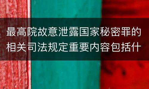 最高院故意泄露国家秘密罪的相关司法规定重要内容包括什么