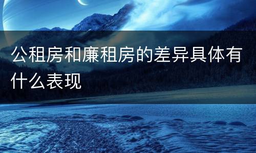 公租房和廉租房的差异具体有什么表现