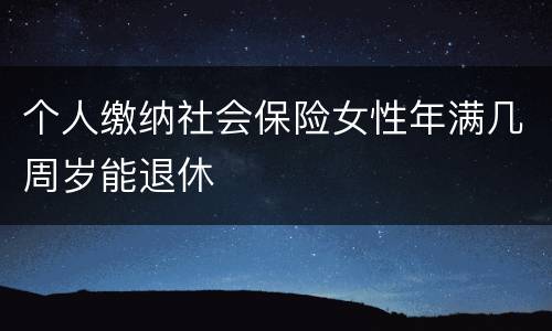 个人缴纳社会保险女性年满几周岁能退休