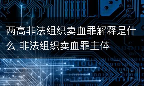 两高非法组织卖血罪解释是什么 非法组织卖血罪主体