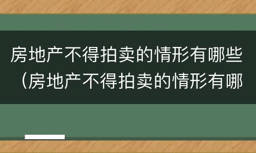 房地产不得拍卖的情形有哪些（房地产不得拍卖的情形有哪些类型）