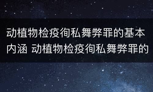 动植物检疫徇私舞弊罪的基本内涵 动植物检疫徇私舞弊罪的基本内涵是什么