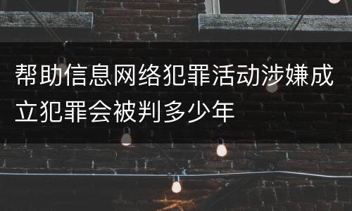 帮助信息网络犯罪活动涉嫌成立犯罪会被判多少年