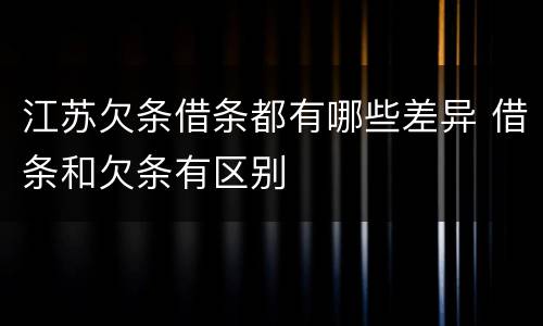 江苏欠条借条都有哪些差异 借条和欠条有区别
