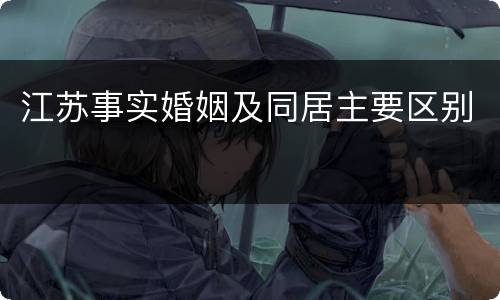 江苏事实婚姻及同居主要区别