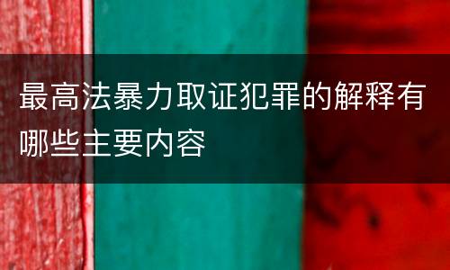 最高法暴力取证犯罪的解释有哪些主要内容