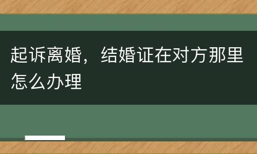 起诉离婚，结婚证在对方那里怎么办理