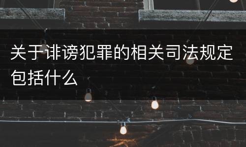 关于诽谤犯罪的相关司法规定包括什么