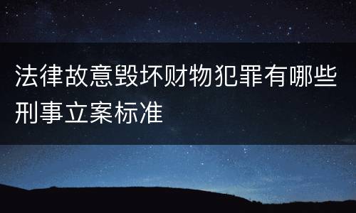 法律故意毁坏财物犯罪有哪些刑事立案标准