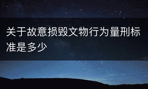 关于故意损毁文物行为量刑标准是多少