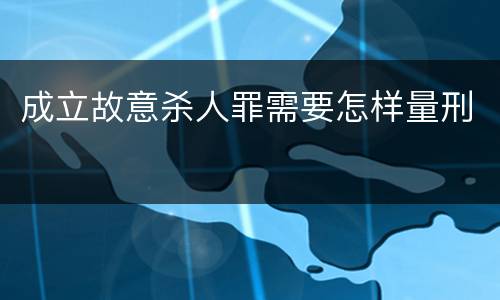 成立故意杀人罪需要怎样量刑