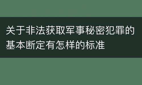 关于非法获取军事秘密犯罪的基本断定有怎样的标准