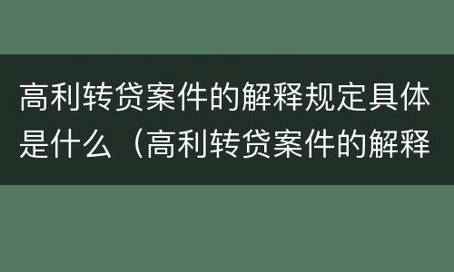 高利转贷案件的解释规定具体是什么（高利转贷案件的解释规定具体是什么）