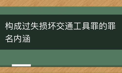 构成过失损坏交通工具罪的罪名内涵