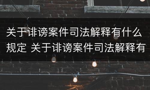 关于诽谤案件司法解释有什么规定 关于诽谤案件司法解释有什么规定吗